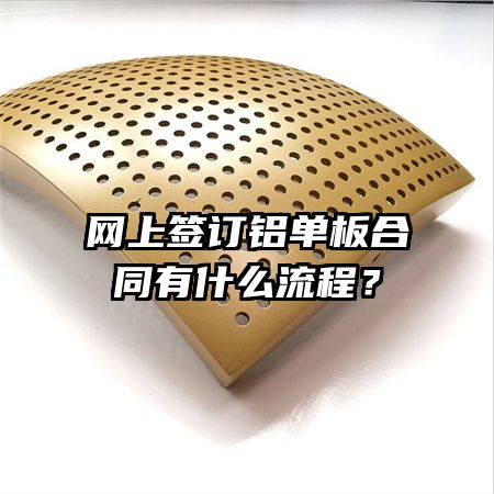 網(wǎng)上簽訂鋁單板合同有什么流程？