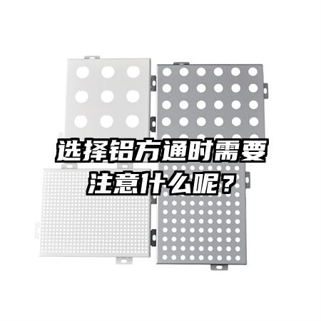 選擇鋁方通時需要注意什么呢？