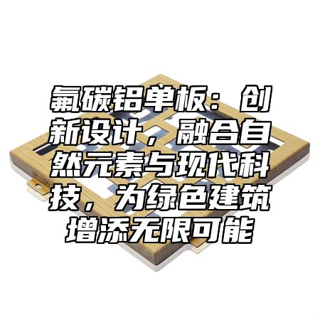 氟碳鋁單板：創(chuàng)新設(shè)計(jì)，融合自然元素與現(xiàn)代科技，為綠色建筑增添無限可能